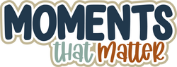 Moments that Matter - Scrapbook Page Title Die Cut
