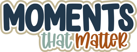 Moments that Matter - Digital Cut File - SVG - INSTANT DOWNLOAD