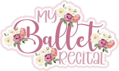 My Ballet Recital - Scrapbook Page Title Die Cut