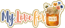 My Love For Honey  - Scrapbook Page Title Die Cut