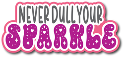 Never Dull Your Sparkle - Scrapbook Page Title Die Cut