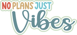 No Plans Just Vibes - Scrapbook Page Title Die Cut
