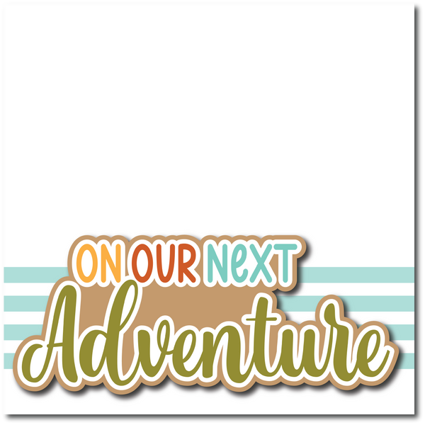 On Our Next Adventure - Printed Premade Scrapbook Page 12x12 Layout