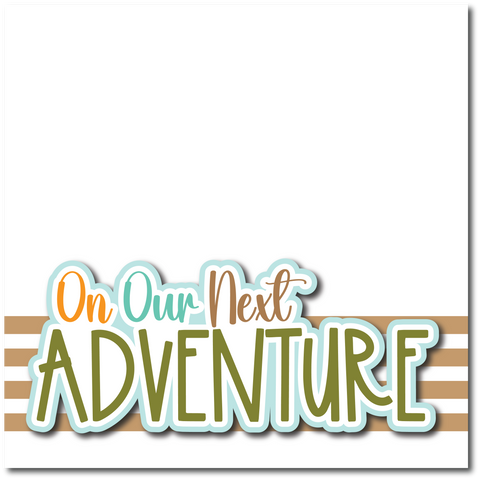 On Our Next Adventure - Printed Premade Scrapbook Page 12x12 Layout