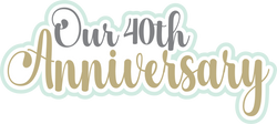 Our 40th Anniversary - Scrapbook Page Title Sticker