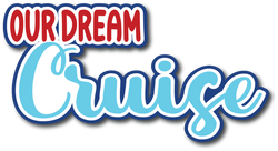 Our Dream Cruise - Scrapbook Page Title Sticker