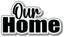 Our Home - Scrapbook Page Title Die Cut