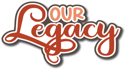 Our Legacy  - Scrapbook Page Title Sticker
