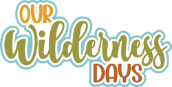 Our Wilderness Days - Scrapbook Page Title Sticker
