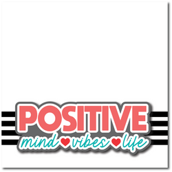 Positive Mind Vibes Life - Printed Premade Scrapbook Page 12x12 Layout