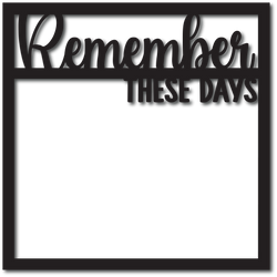 Remember These Days - Digital Cut File - SVG - INSTANT DOWNLOAD