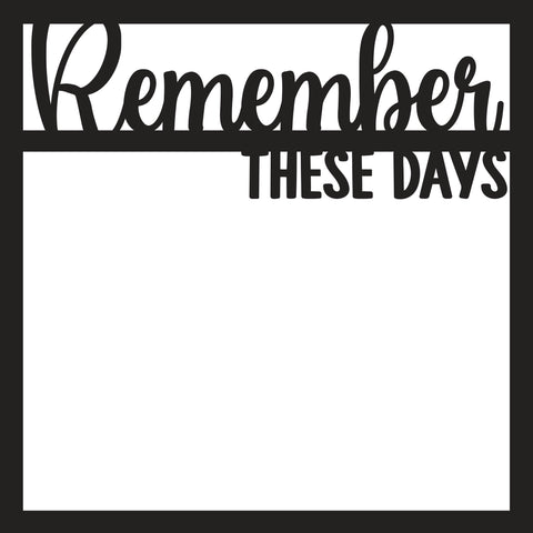 Remember These Days - Scrapbook Page Overlay Die Cut