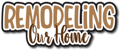 Remodeling Our Home - Scrapbook Page Title Sticker