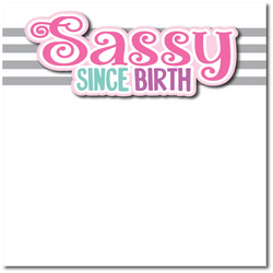 Sassy Since Birth - Printed Premade Scrapbook Page 12x12 Layout