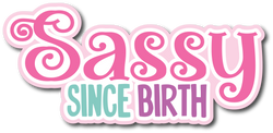 Sassy Since Birth - Scrapbook Page Title Sticker