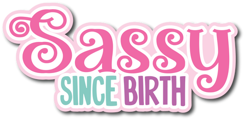 Sassy Since Birth - Scrapbook Page Title Sticker