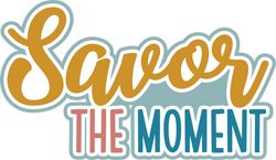 Savor the Moment - Digital Cut File - SVG - INSTANT DOWNLOAD