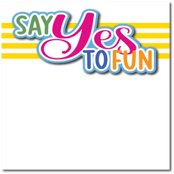 Say Yes to Fun - Printed Premade Scrapbook Page 12x12 Layout