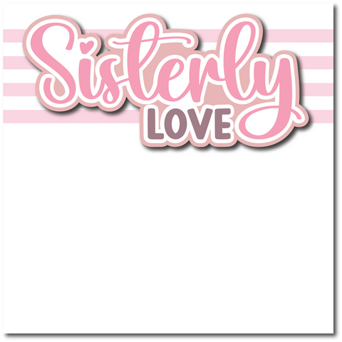 Sisterly Love - Printed Premade Scrapbook Page 12x12 Layout