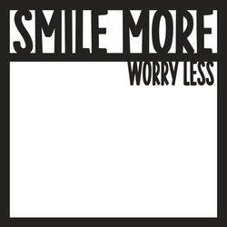 Smile More Worry Less - Scrapbook Page Overlay Die Cut