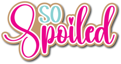 So Spoiled - Scrapbook Page Title Die Cut