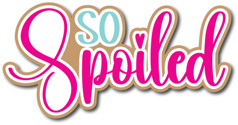 So Spoiled - Scrapbook Page Title Die Cut