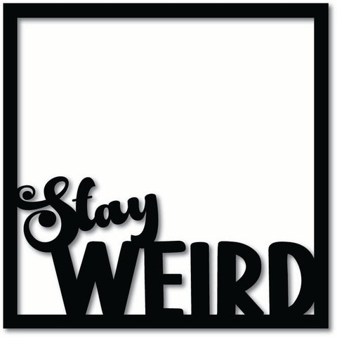 Stay Weird - Scrapbook Overlay - Digital Cut File - SVG - INSTANT DOWNLOAD