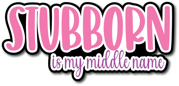 Stubborn is My Middle Name - Scrapbook Page Title Sticker