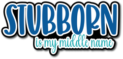 Stubborn is My Middle Name - Scrapbook Page Title Die Cut