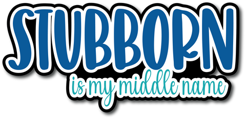 Stubborn is My Middle Name - Scrapbook Page Title Sticker