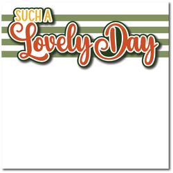 Such a Lovely Day - Printed Premade Scrapbook Page 12x12 Layout