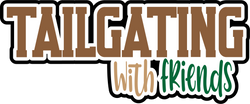 Tailgating with Friends - Digital Cut File - SVG - INSTANT DOWNLOAD