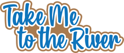 Take Me to the River - Scrapbook Page Title Die Cut