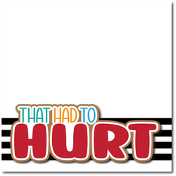 That Had to Hurt - Printed Premade Scrapbook Page 12x12 Layout