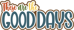 These are the Good Days - Scrapbook Page Title Die Cut