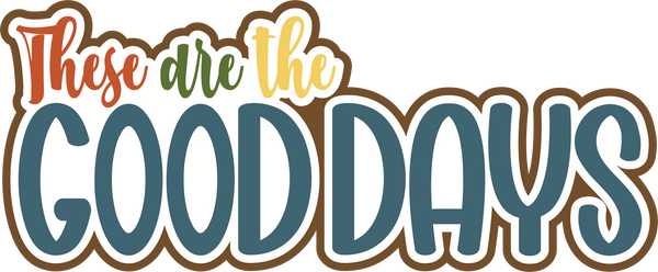 These are the Good Days - Scrapbook Page Title Die Cut