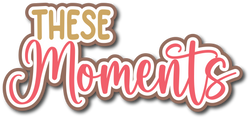 These Moments - Scrapbook Page Title Sticker