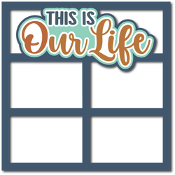 This is Our Life - 4 Frames - Scrapbook Page Layered Overlay Kit