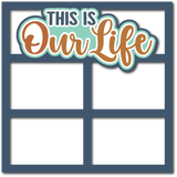This is Our Life - 4 Frames - Scrapbook Page Layered Overlay Kit