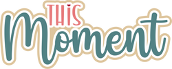 This Moment - Digital Cut File - SVG - INSTANT DOWNLOAD