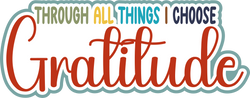 Through All Things I Choose Gratitude - Scrapbook Page Title Sticker