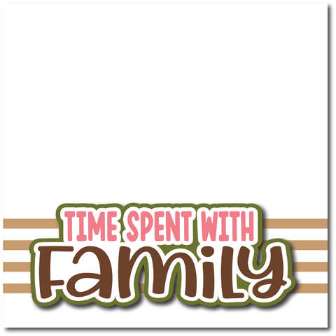 Time Spent with Family - Printed Premade Scrapbook Page 12x12 Layout