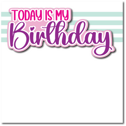 Today is My Birthday - Printed Premade Scrapbook Page 12x12 Layout