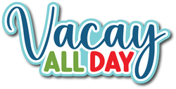 Vacay All Day - Scrapbook Page Title Die Cut