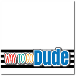 Way to Go Dude - Printed Premade Scrapbook Page 12x12 Layout