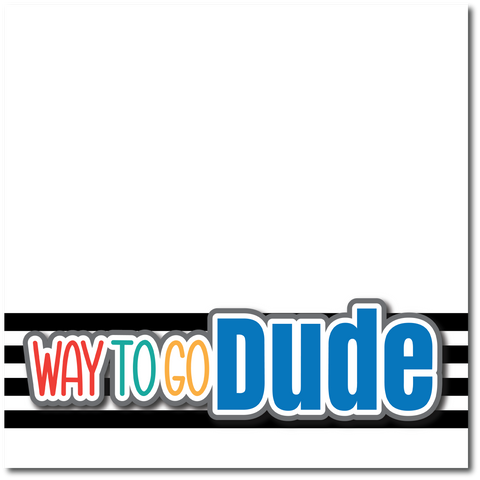 Way to Go Dude - Printed Premade Scrapbook Page 12x12 Layout