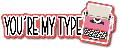 You're My Type - Scrapbook Page Title Sticker