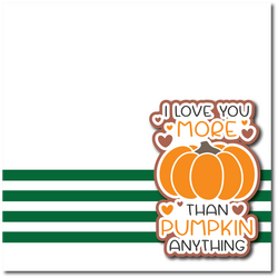 I Love You More Than Pumpkin Anything  - Printed Premade Scrapbook Page 12x12 Layout