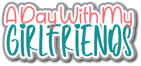 A Day with My Girlfriends - Scrapbook Page Title Sticker