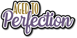 Aged to Perfection - Scrapbook Page Title Sticker
